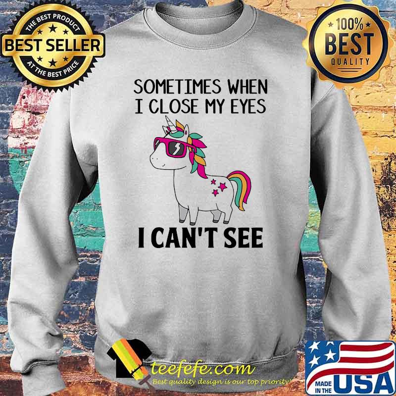 Sometimes When I Close My Eyes I Cant See Unicorns Shirt Sweater Sometimes When I Close My Eyes I Cant See Unicorns Shirt Sweater