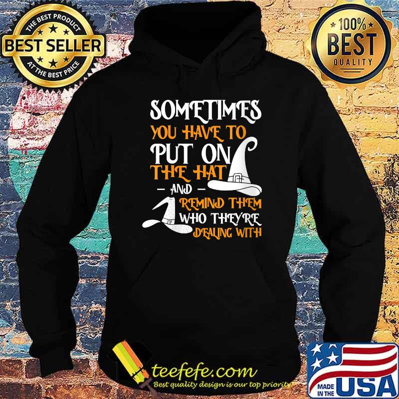 Sometimes You Have To Put On The Hat And Remind Them Witch Halloween T-Shirt Hoodie Sometimes You Have To Put On The Hat And Remind Them Witch Halloween T-Shirt Hoodie