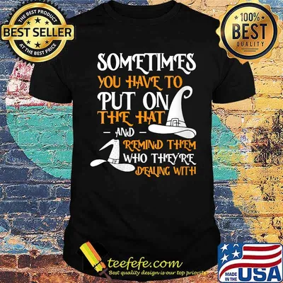Sometimes You Have To Put On The Hat And Remind Them Witch Halloween T-Shirt