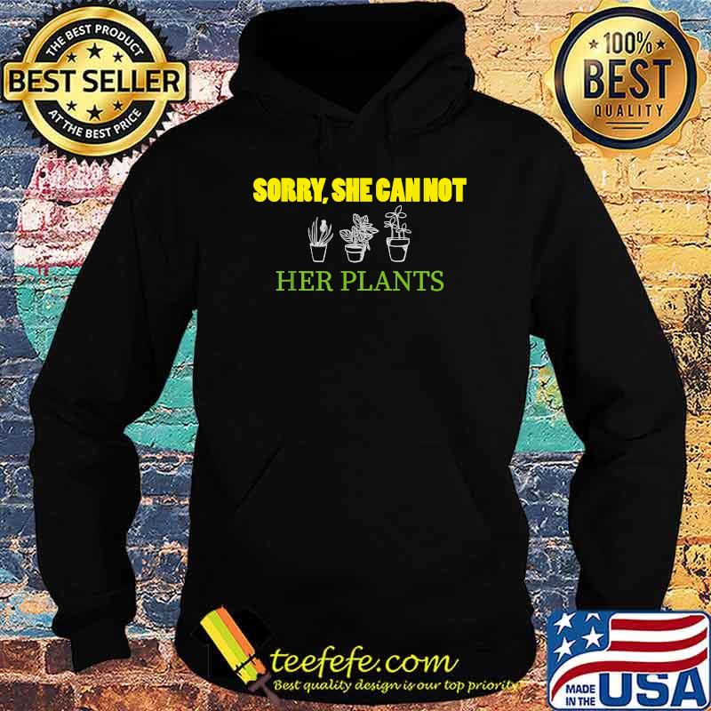 Sorry She Can Not Her Plants T-Shirt Hoodie Sorry She Can Not Her Plants T-Shirt Hoodie