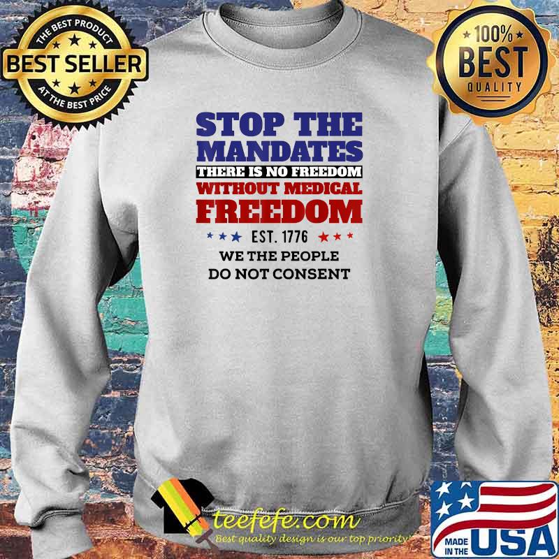 Stop The Mandates There IS No Freedom Without Medical Freedom We The People Do Not Consent T-Shirt Sweater Stop The Mandates There IS No Freedom Without Medical Freedom We The People Do Not Consent T-Shirt Sweater