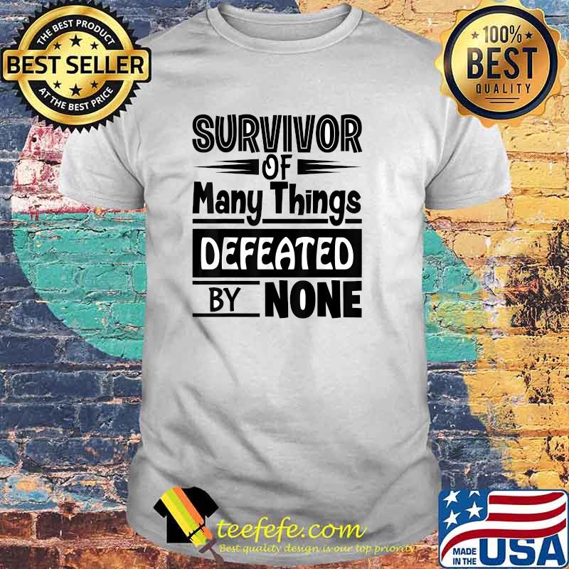 Survivor of Many Things Defeated by None Motivational T-Shirt