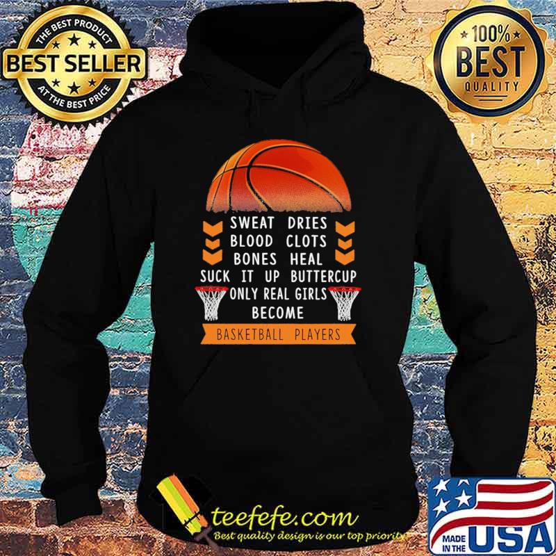 Sweat Dries Blood Clots Bones Heal Suck It Up Buttercup Only Real Girls Become Basketball Player Shirt Hoodie Sweat Dries Blood Clots Bones Heal Suck It Up Buttercup Only Real Girls Become Basketball Player Shirt Hoodie