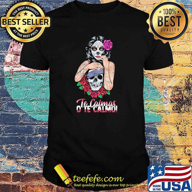 Te calmas ote calmo girl tattoo skull rose shirt Te calmas ote calmo girl tattoo skull rose shirt