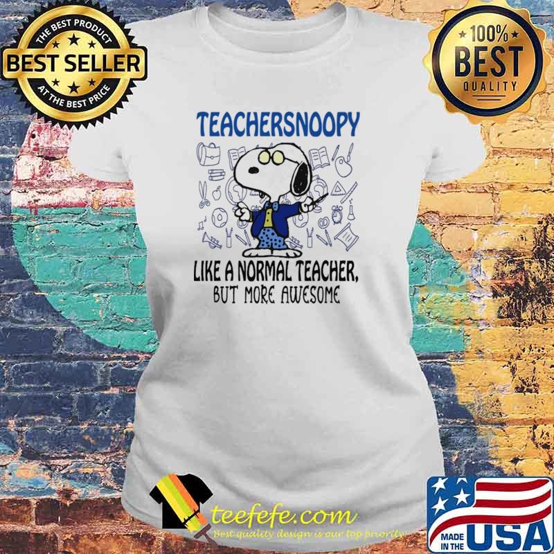 Teachersnoopy Like a Normal Teacher But More Awesome Shirt Laides tee Teachersnoopy Like a Normal Teacher But More Awesome Shirt Laides tee