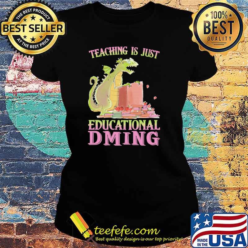 Teaching Is Just Educational DMing Dragon Shirt Ladies tee Teaching Is Just Educational DMing Dragon Shirt Ladies tee