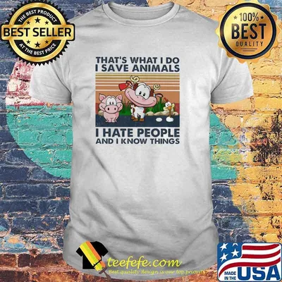 That's What I Do I Save Animals I Hate People And I Know Things Vintage Shirt