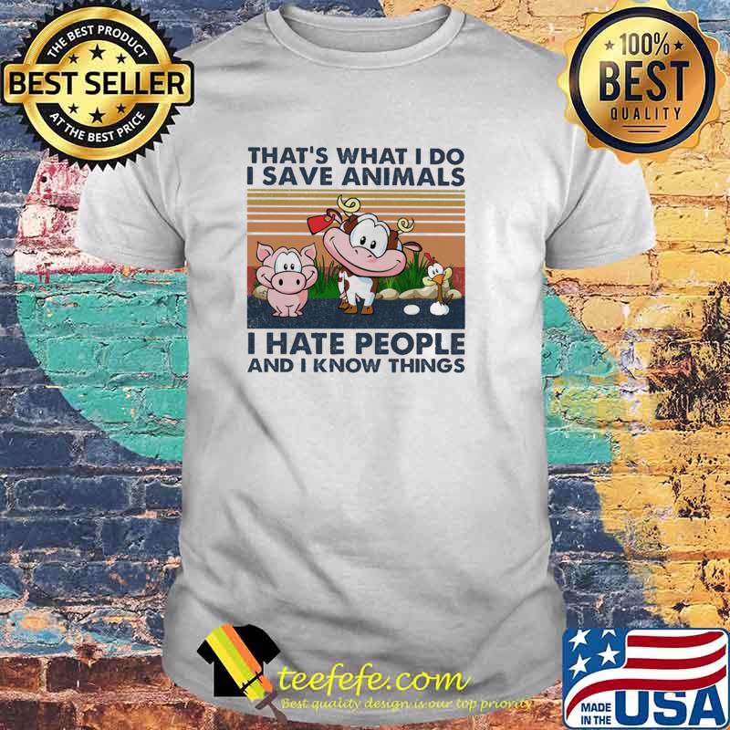 That's What I Do I Save Animals I Hate People And I Know Things Vintage Shirt