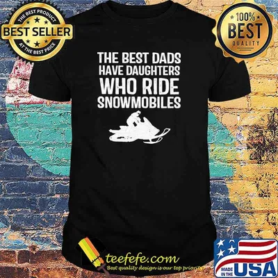 The Best Dads Have Daughters Who Ride Snowmobiles Shirt