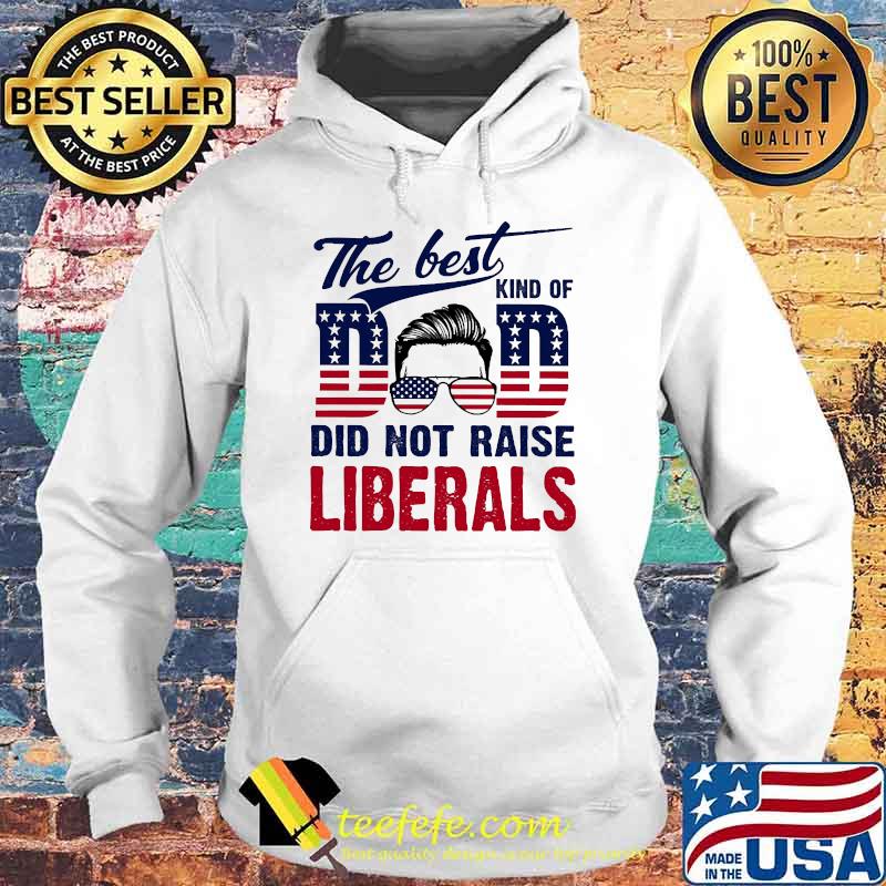The best kind of dad did not raise liberals sunglasses american flag Hoodie The best kind of dad did not raise liberals sunglasses american flag Hoodie
