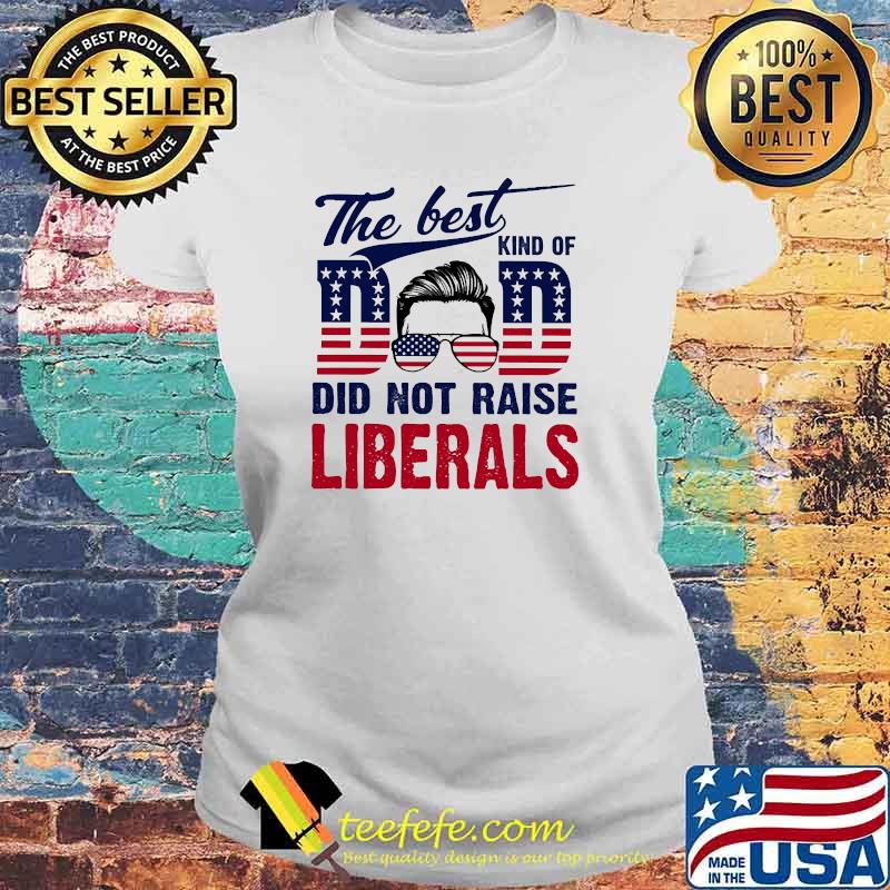 The best kind of dad did not raise liberals sunglasses american flag Laides tee The best kind of dad did not raise liberals sunglasses american flag Laides tee