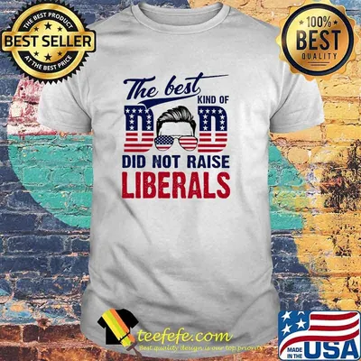 The best kind of dad did not raise liberals sunglasses american flag shirt