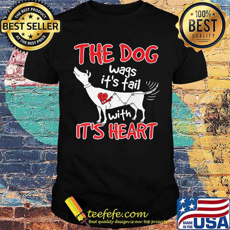 THE DOG WAGS IT'S TAIL WITH IT'S HEART Shirt