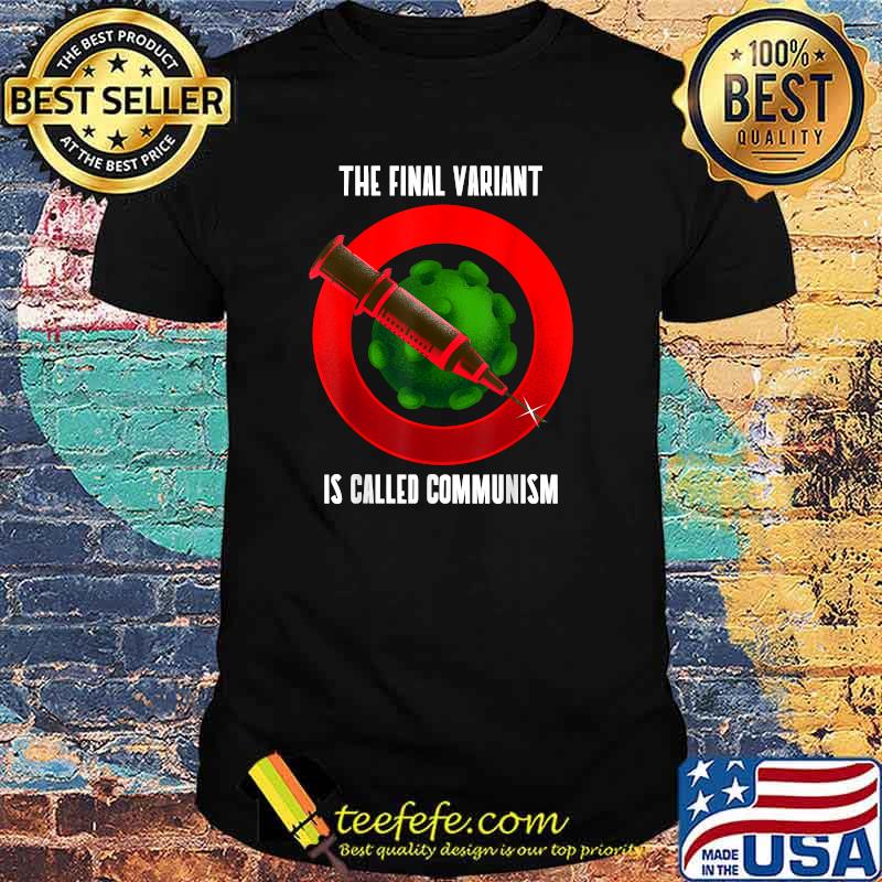 The Final Variant is Called Communism T-Shirt The Final Variant is Called Communism T-Shirt