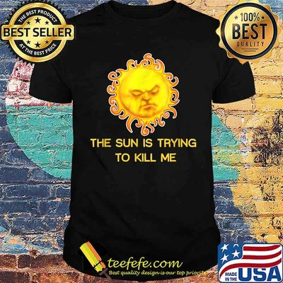 The Sun Is Trying to Kill Me T-Shirt