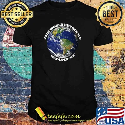 THe World Revolves Around Me T-Shirt