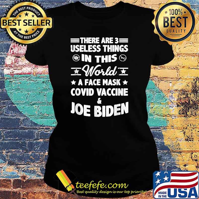 There Are Three Useless Things In This World Covid Vaccine Joe Biden T-Shirt Ladies tee There Are Three Useless Things In This World Covid Vaccine Joe Biden T-Shirt Ladies tee