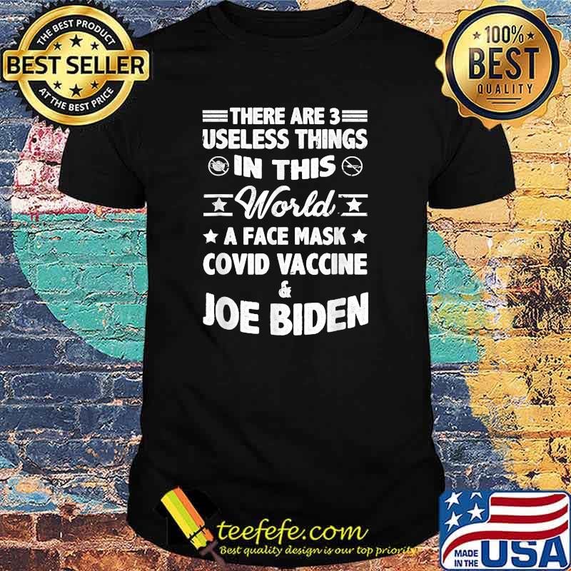 There Are Three Useless Things In This World Covid Vaccine Joe Biden T-Shirt There Are Three Useless Things In This World Covid Vaccine Joe Biden T-Shirt