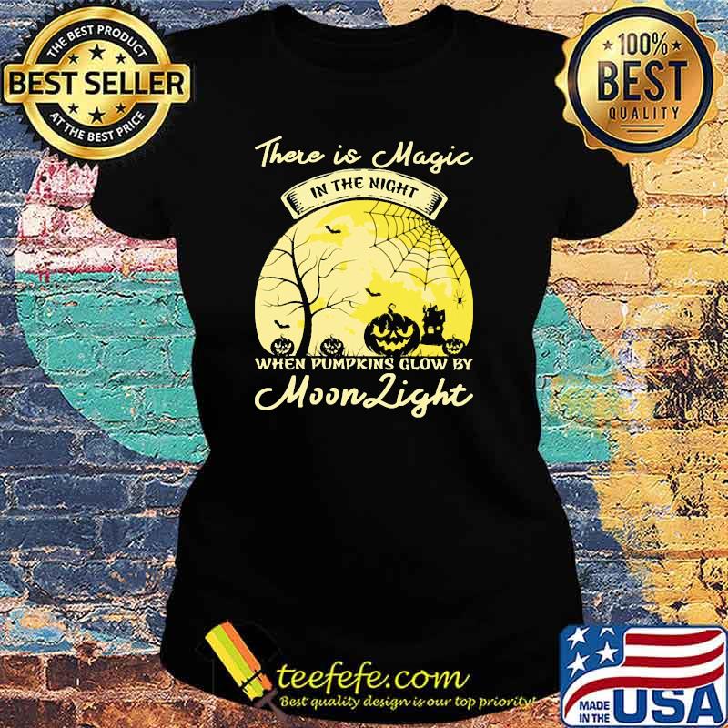 There is magic in the night when pumpkins glow by moon light halloween s Ladies tee There is magic in the night when pumpkins glow by moon light halloween s Ladies tee