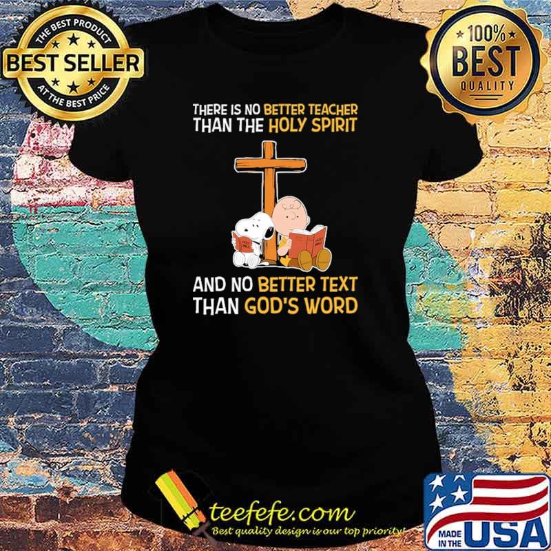There Is No Better teacher Than The Holy Spirit And No Better Text Than God's Word Snoopy Shirt Ladies tee There Is No Better teacher Than The Holy Spirit And No Better Text Than God's Word Snoopy Shirt Ladies tee