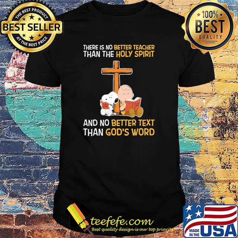 There Is No Better teacher Than The Holy Spirit And No Better Text Than God's Word Snoopy Shirt There Is No Better teacher Than The Holy Spirit And No Better Text Than God's Word Snoopy Shirt