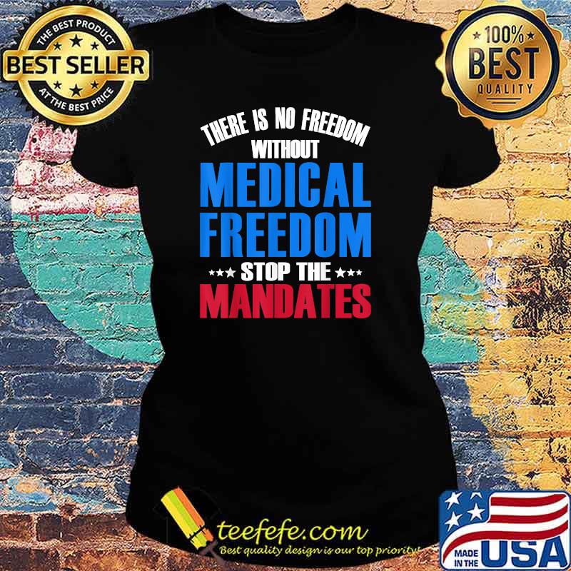 There Is No Freedom Medical Freedom Stop the Mandates Stars T-Shirt Ladies tee There Is No Freedom Medical Freedom Stop the Mandates Stars T-Shirt Ladies tee