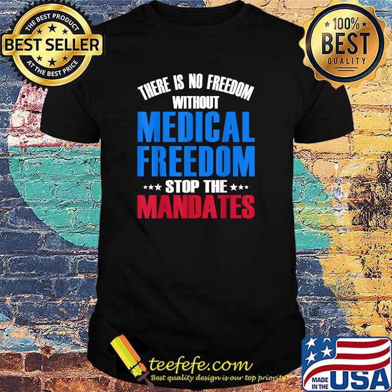 There Is No Freedom Medical Freedom Stop the Mandates Stars T-Shirt