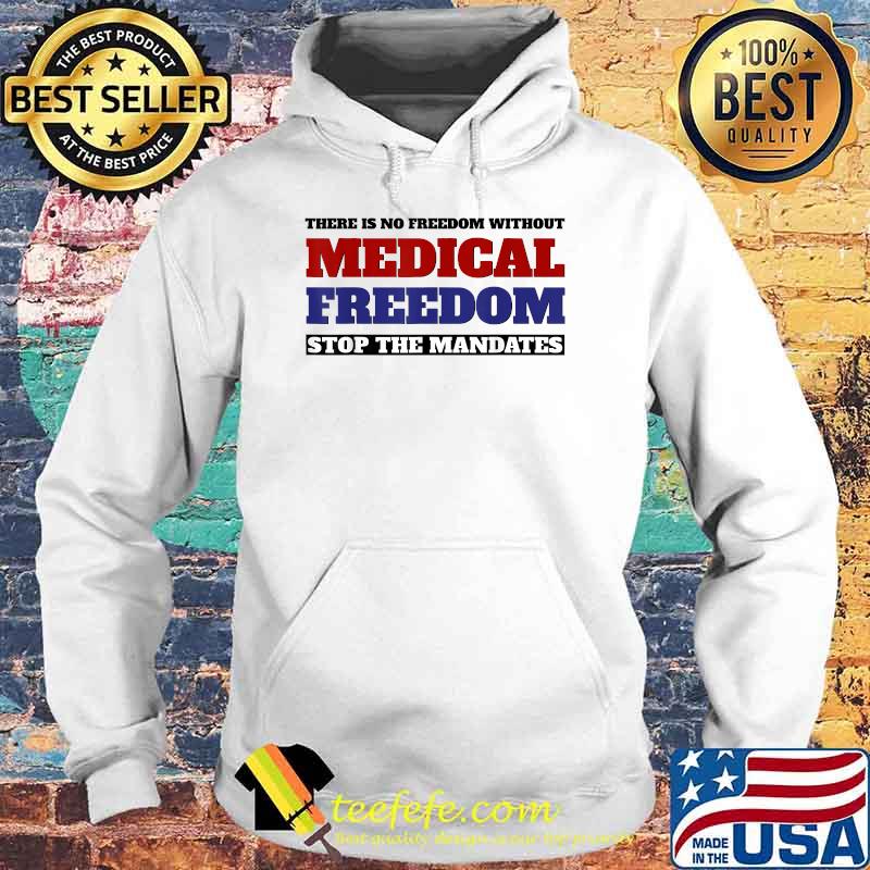 There Is No Freedom Without Medical Freedom Stop the Mandates T-Shirt Hoodie There Is No Freedom Without Medical Freedom Stop the Mandates T-Shirt Hoodie