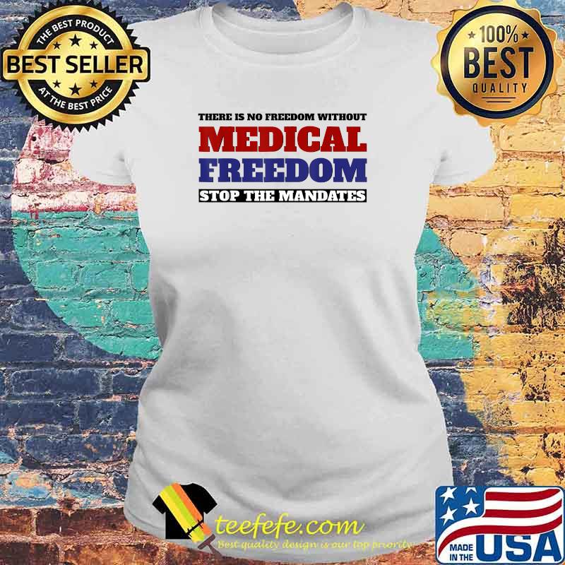 There Is No Freedom Without Medical Freedom Stop the Mandates T-Shirt Laides tee There Is No Freedom Without Medical Freedom Stop the Mandates T-Shirt Laides tee