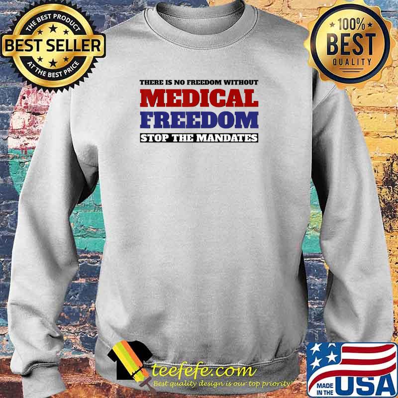 There Is No Freedom Without Medical Freedom Stop the Mandates T-Shirt Sweater There Is No Freedom Without Medical Freedom Stop the Mandates T-Shirt Sweater