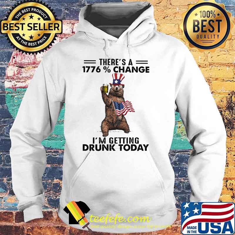 There's A 1776 Change I'm Getting Drunk Today American Flag Shirt Hoodie There's A 1776 Change I'm Getting Drunk Today American Flag Shirt Hoodie