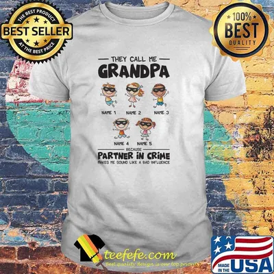 They Call Me Grandpa Because Partner In Crime Makes Me Sound Like A Bad Influence Shirt