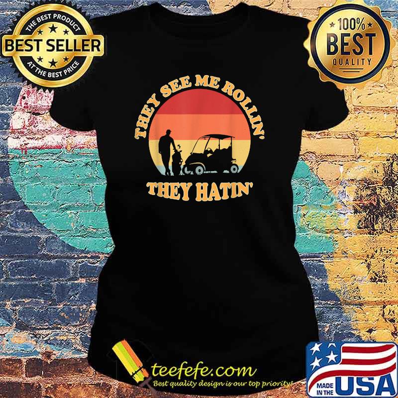 They See Me Rollin They Hatin Golf Vintage T-Shirt Ladies tee They See Me Rollin They Hatin Golf Vintage T-Shirt Ladies tee