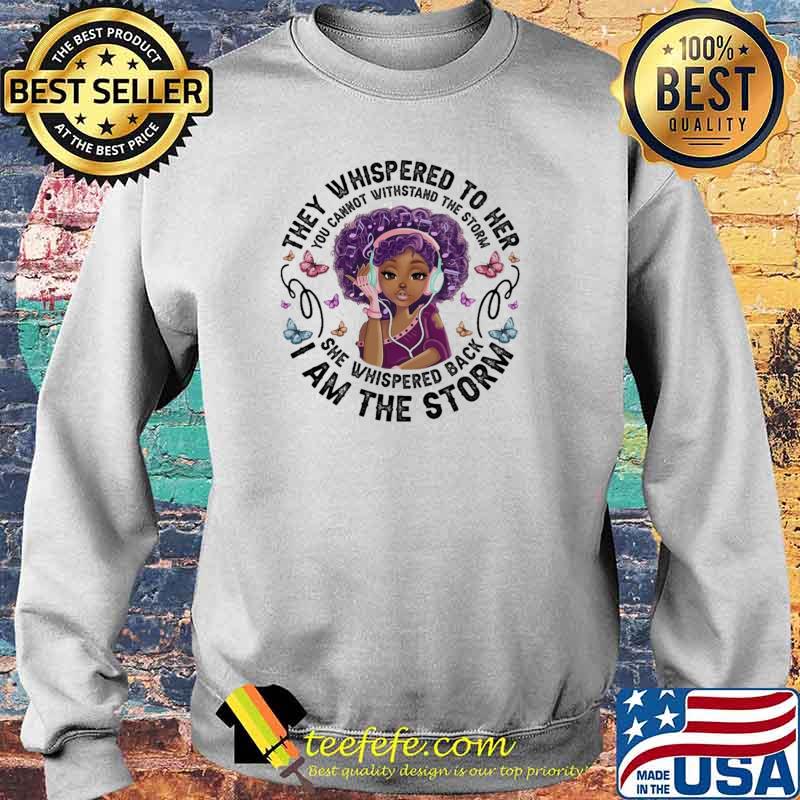 They Whispered To Her She Whispered Back I am The Storm Butterfly Shirt Sweater They Whispered To Her She Whispered Back I am The Storm Butterfly Shirt Sweater