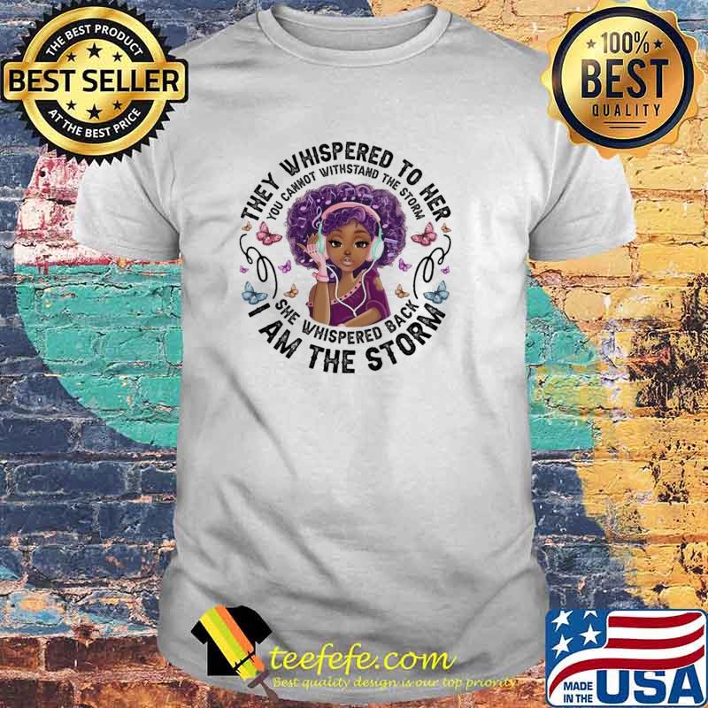 They Whispered To Her She Whispered Back I am The Storm Butterfly Shirt