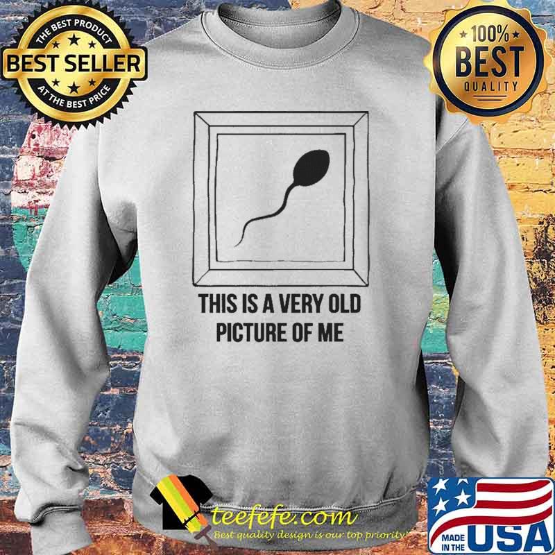 This IS A Very Old Picture Of Me Shirt Sweater This IS A Very Old Picture Of Me Shirt Sweater