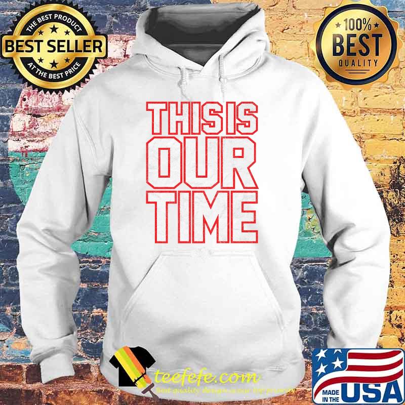 This Is Our Time T-Shirt Hoodie This Is Our Time T-Shirt Hoodie