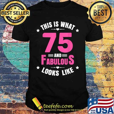 This is what 75 and Fabulous looks lo75 Year Old Birthday Happy 75th Birthday T-Shirt