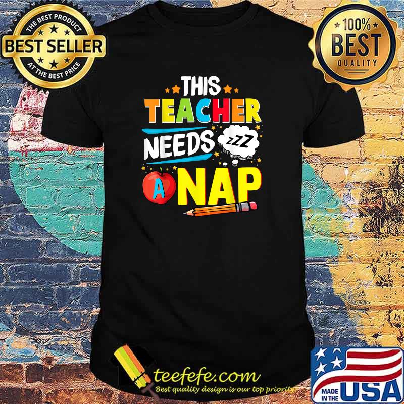 This Teacher Needs A Nap T-Shirt This Teacher Needs A Nap T-Shirt