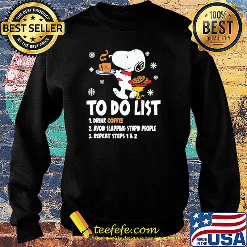 To Do List Drink Coffee Avoid Slapping Stupid People Repeat Steps 1 2 Snoopy Shirt Sweater To Do List Drink Coffee Avoid Slapping Stupid People Repeat Steps 1 2 Snoopy Shirt Sweater