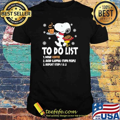 To Do List Drink Coffee Avoid Slapping Stupid People Repeat Steps 1 2 Snoopy Shirt