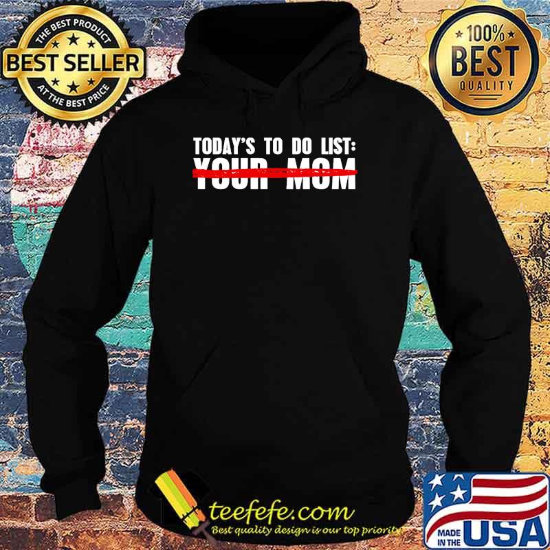 Todays to do list your mom Hoodie Todays to do list your mom Hoodie