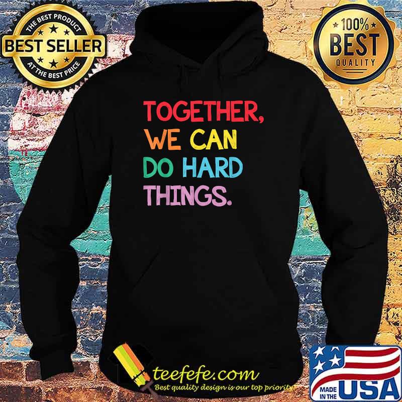 Together We Can Do Hard Things Back to School Teachers T-Shirt Hoodie Together We Can Do Hard Things Back to School Teachers T-Shirt Hoodie