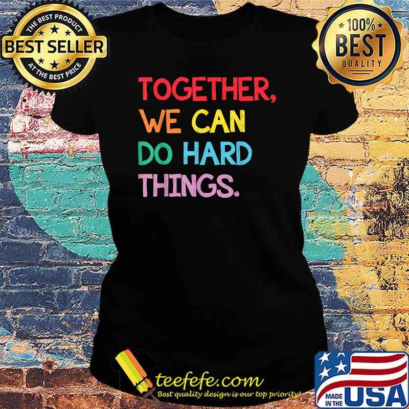 Together We Can Do Hard Things Back to School Teachers T-Shirt Ladies tee Together We Can Do Hard Things Back to School Teachers T-Shirt Ladies tee
