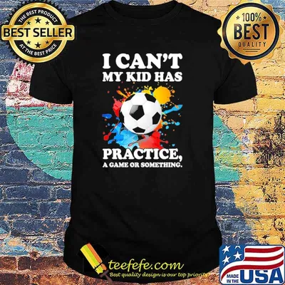 Top i Can't My Kid Has Practice A Game Or Something Soccer Watercolor Shirt