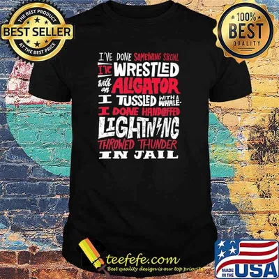 Top i've Done Something Special I've Wrestled With An Aligator Shirt