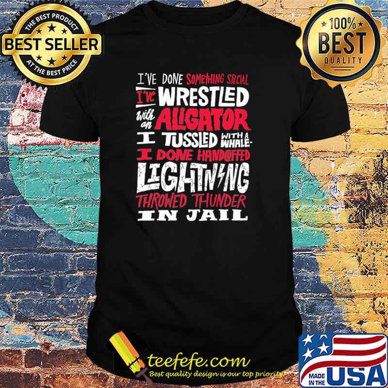 Top i've Done Something Special I've Wrestled With An Aligator Shirt Top i've Done Something Special I've Wrestled With An Aligator Shirt