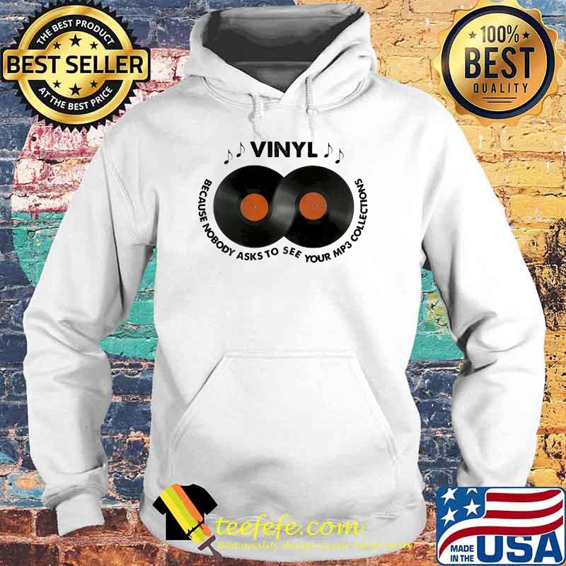 Top vinyl because nobody asks to see your mp3 collections s Hoodie Top vinyl because nobody asks to see your mp3 collections s Hoodie