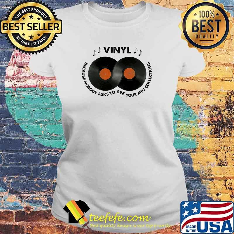 Top vinyl because nobody asks to see your mp3 collections s Laides tee Top vinyl because nobody asks to see your mp3 collections s Laides tee