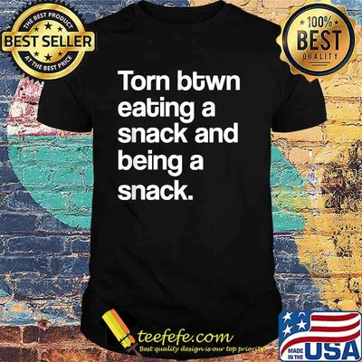 Torn Between Eating A Snack And Being A Snack T-Shirt